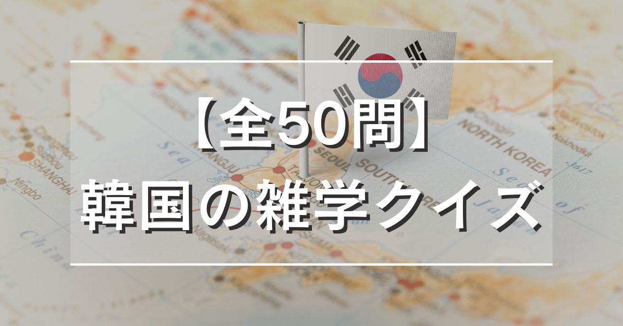 【全50問】韓国の雑学クイズ