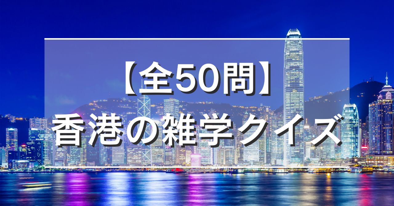 【全50問】香港の雑学クイズ