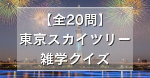 【全20問】東京スカイツリー雑学クイズ