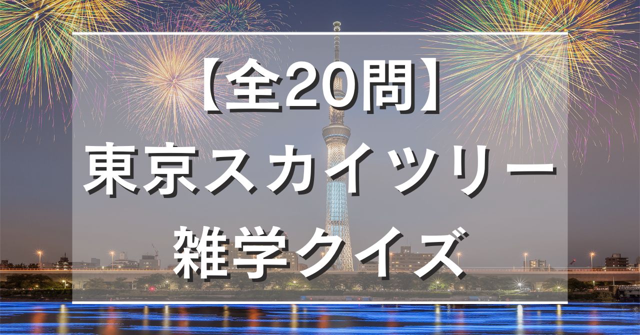 【全20問】東京スカイツリー雑学クイズ