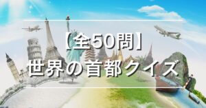 【全50問】世界の首都クイズ