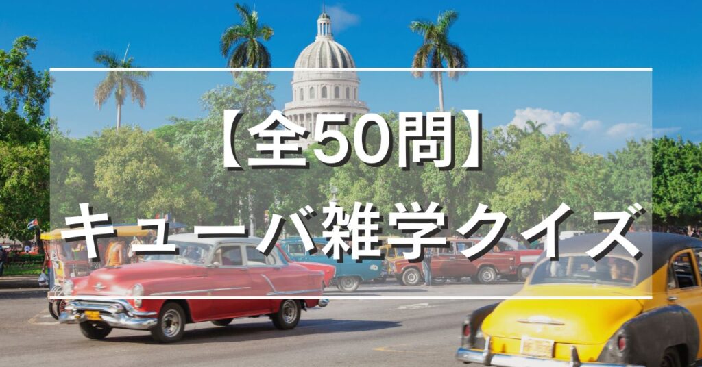 【全50問】キューバ雑学クイズ