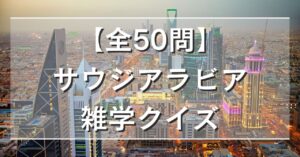 【全50問】サウジアラビア雑学クイズ